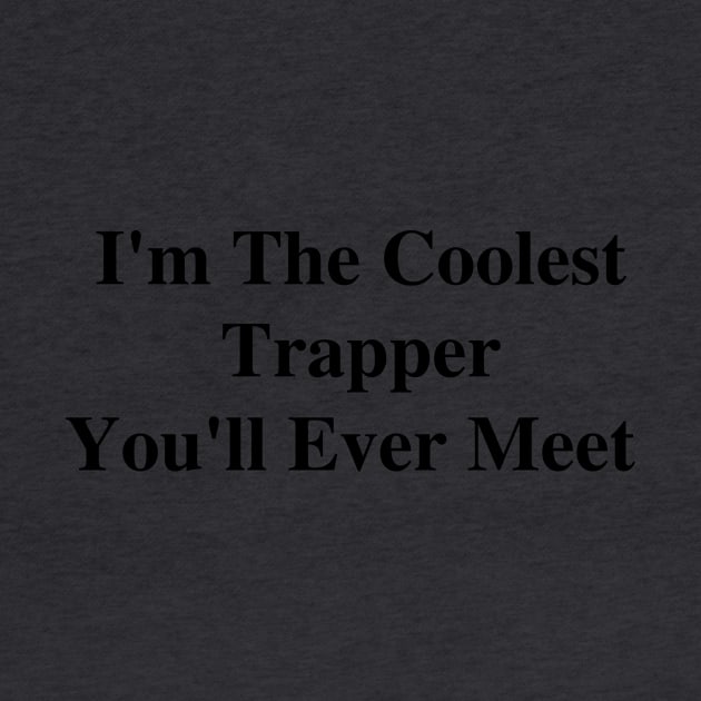 I'm The Coolest Trapper You'll Ever Meet by divawaddle